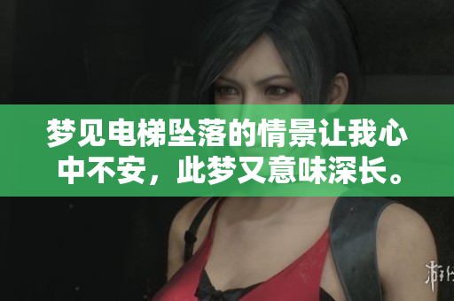 梦见电梯坠落的情景让我心中不安，此梦又意味深长。