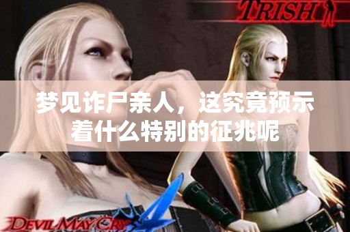 梦见诈尸亲人，这究竟预示着什么特别的征兆呢