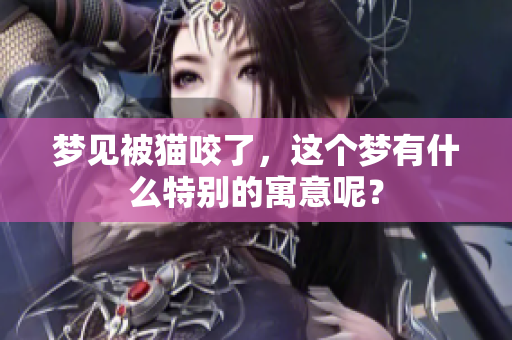 梦见被猫咬了，这个梦有什么特别的寓意呢？