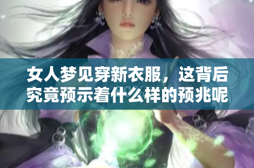 女人梦见穿新衣服，这背后究竟预示着什么样的预兆呢