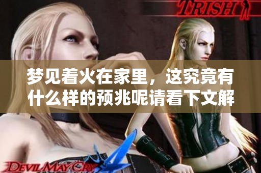 梦见着火在家里，这究竟有什么样的预兆呢请看下文解析