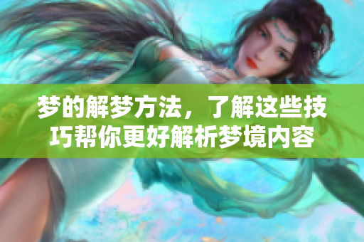 梦的解梦方法，了解这些技巧帮你更好解析梦境内容