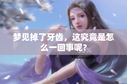 梦见掉了牙齿，这究竟是怎么一回事呢？