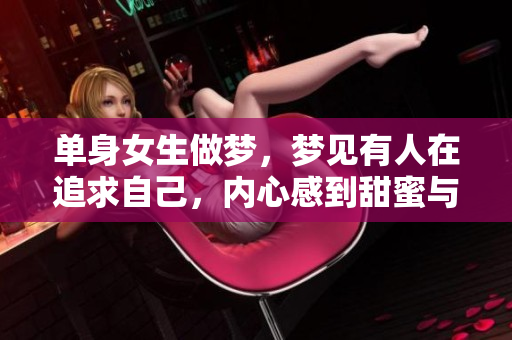 单身女生做梦，梦见有人在追求自己，内心感到甜蜜与期待