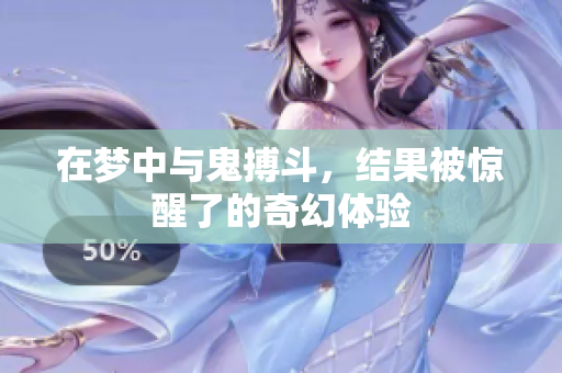 在梦中与鬼搏斗，结果被惊醒了的奇幻体验