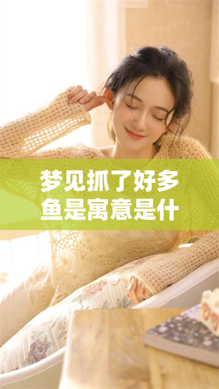 梦见抓了好多鱼是寓意是什么呢？这样的梦境究竟有什么特别的征兆呢