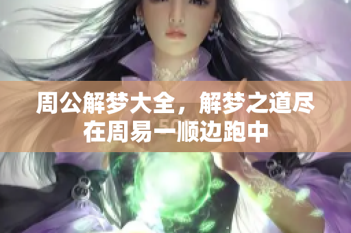 周公解梦大全，解梦之道尽在周易一顺边跑中