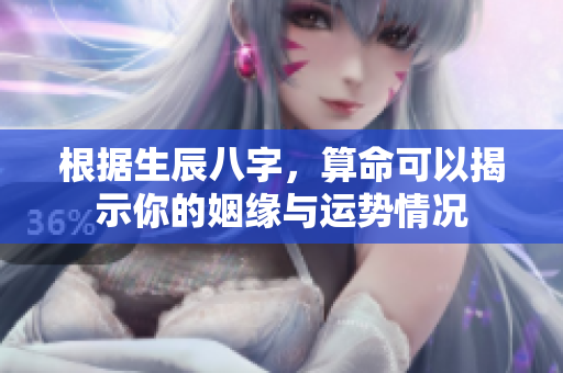 根据生辰八字，算命可以揭示你的姻缘与运势情况