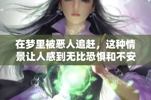在梦里被恶人追赶，这种情景让人感到无比恐惧和不安