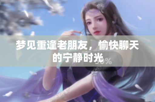 梦见重逢老朋友，愉快聊天的宁静时光