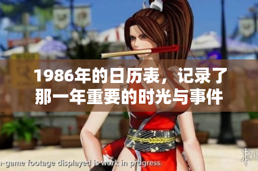 1986年的日历表，记录了那一年重要的时光与事件