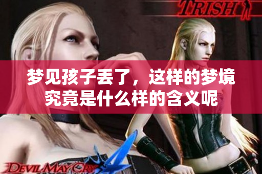 梦见孩子丢了，这样的梦境究竟是什么样的含义呢