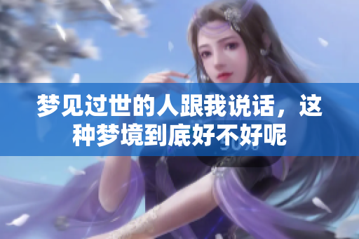 梦见过世的人跟我说话，这种梦境到底好不好呢