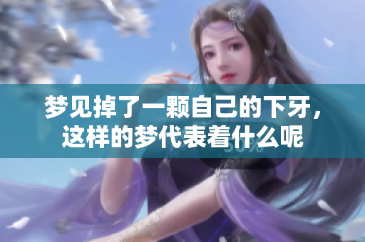 梦见掉了一颗自己的下牙，这样的梦代表着什么呢