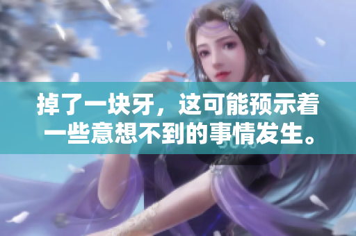 掉了一块牙，这可能预示着一些意想不到的事情发生。