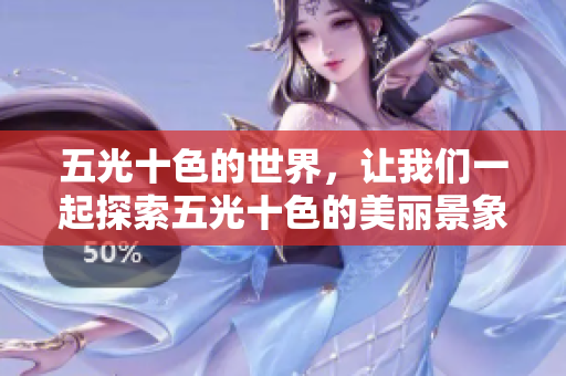五光十色的世界，让我们一起探索五光十色的美丽景象