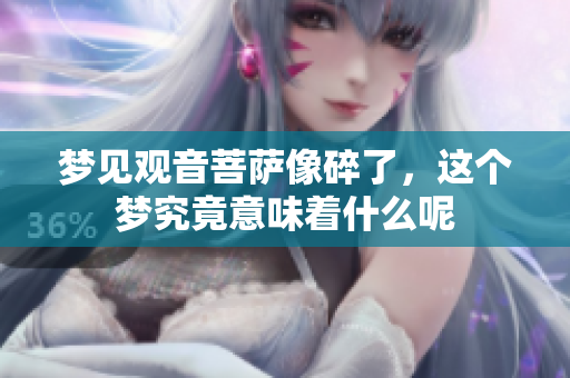 梦见观音菩萨像碎了，这个梦究竟意味着什么呢