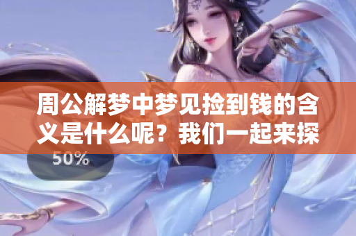 周公解梦中梦见捡到钱的含义是什么呢？我们一起来探讨吧