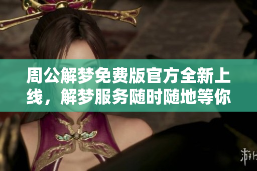 周公解梦免费版官方全新上线，解梦服务随时随地等你体验