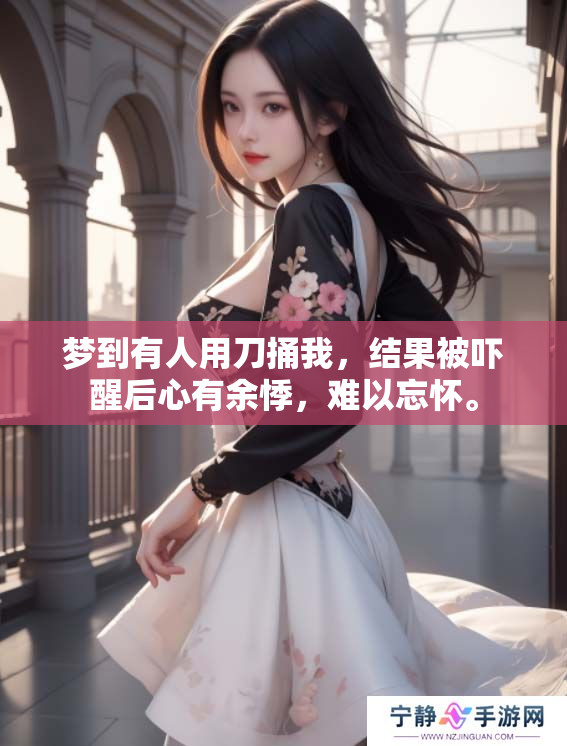 梦到有人用刀捅我，结果被吓醒后心有余悸，难以忘怀。
