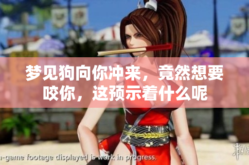 梦见狗向你冲来，竟然想要咬你，这预示着什么呢