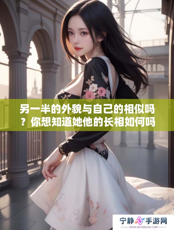 另一半的外貌与自己的相似吗？你想知道她他的长相如何吗？