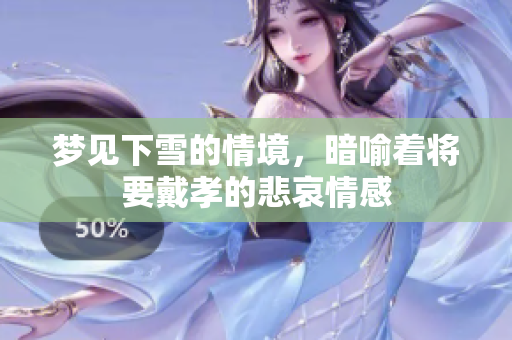 梦见下雪的情境，暗喻着将要戴孝的悲哀情感