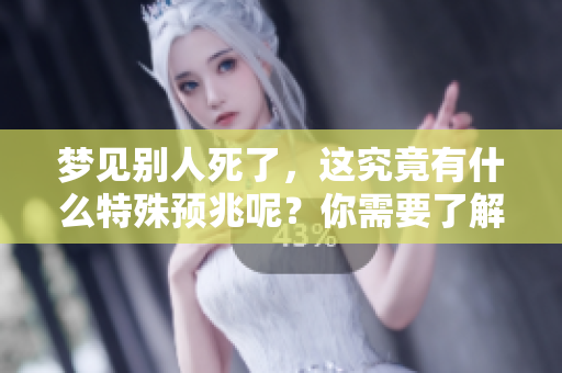 梦见别人死了，这究竟有什么特殊预兆呢？你需要了解的这些真相！