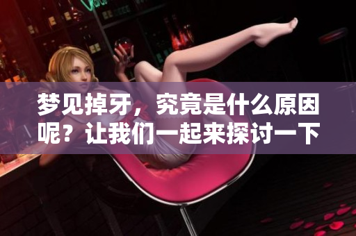 梦见掉牙，究竟是什么原因呢？让我们一起来探讨一下这个现象。