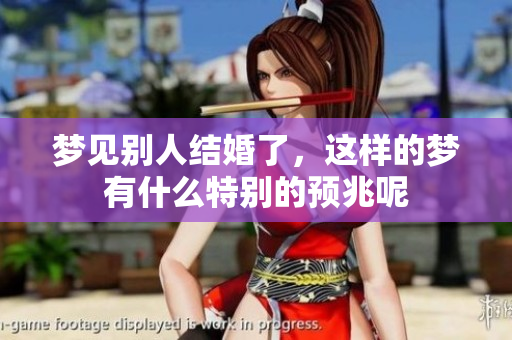 梦见别人结婚了，这样的梦有什么特别的预兆呢