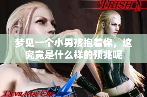 梦见一个小男孩抱着你，这究竟是什么样的预兆呢