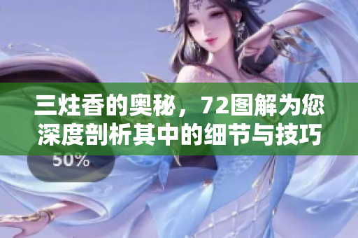 三炷香的奥秘，72图解为您深度剖析其中的细节与技巧
