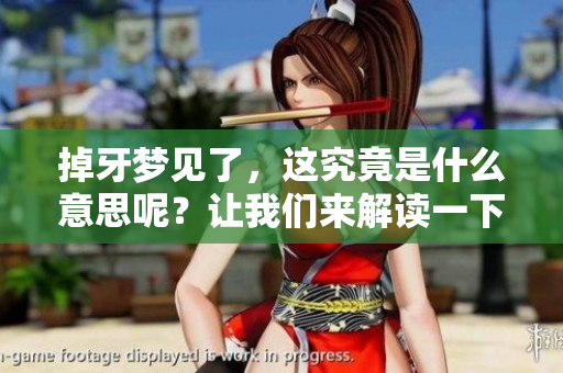 掉牙梦见了，这究竟是什么意思呢？让我们来解读一下这个梦境吧！