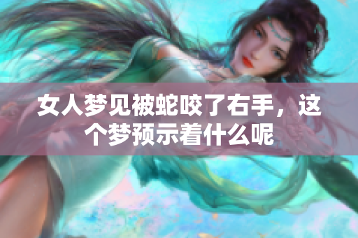 女人梦见被蛇咬了右手，这个梦预示着什么呢