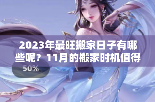 2023年最旺搬家日子有哪些呢？11月的搬家时机值得关注。