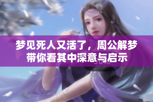 梦见死人又活了，周公解梦带你看其中深意与启示