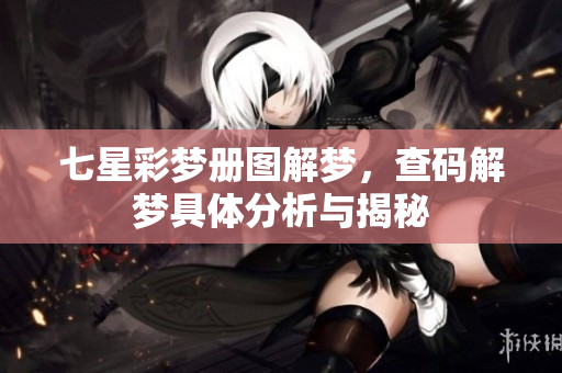 七星彩梦册图解梦，查码解梦具体分析与揭秘