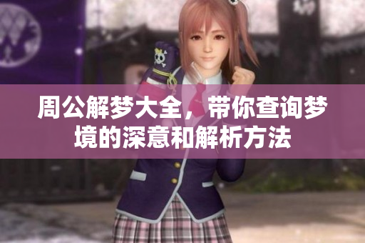 周公解梦大全，带你查询梦境的深意和解析方法