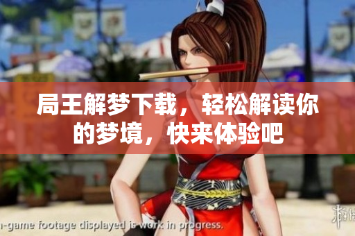 局王解梦下载，轻松解读你的梦境，快来体验吧