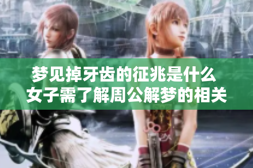 梦见掉牙齿的征兆是什么 女子需了解周公解梦的相关内容