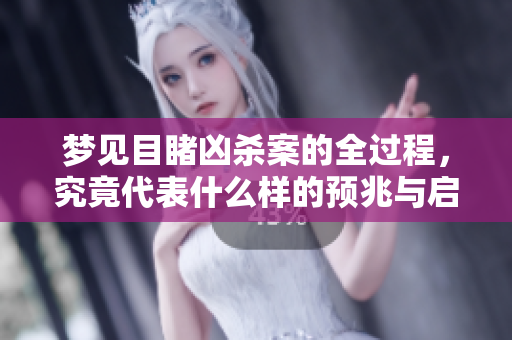 梦见目睹凶杀案的全过程，究竟代表什么样的预兆与启示呢