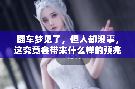 翻车梦见了，但人却没事，这究竟会带来什么样的预兆呢