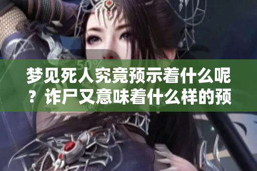 梦见死人究竟预示着什么呢？诈尸又意味着什么样的预兆呢
