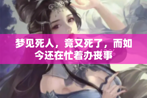 梦见死人，竟又死了，而如今还在忙着办丧事