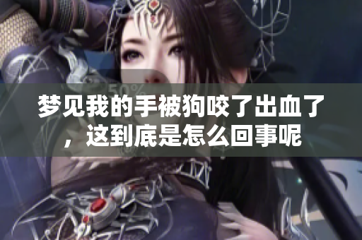 梦见我的手被狗咬了出血了，这到底是怎么回事呢