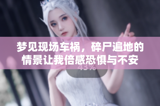 梦见现场车祸，碎尸遍地的情景让我倍感恐惧与不安