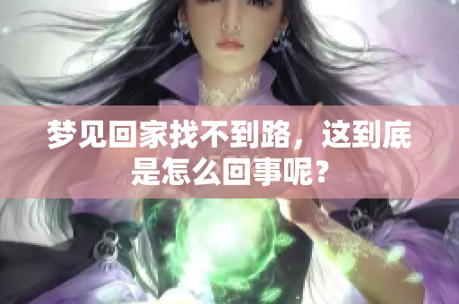 梦见回家找不到路，这到底是怎么回事呢？