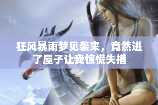 狂风暴雨梦见袭来，竟然进了屋子让我惊慌失措