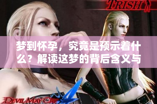 梦到怀孕，究竟是预示着什么？解读这梦的背后含义与暗示。