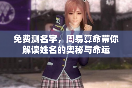 免费测名字，周易算命带你解读姓名的奥秘与命运